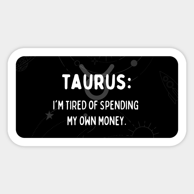 Taurus Zodiac signs quote - I'm tired of spending my own money Sticker by Zodiac Outlet